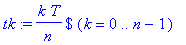 tk := `$`(k*T/n,k = 0 .. n-1)