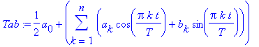 Tab := 1/2*a[0]+sum(a[k]*cos(Pi*k*t/T)+b[k]*sin(Pi*k*t/T),k = 1 .. n)