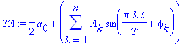 TA := 1/2*a[0]+sum(A[k]*sin(Pi*k*t/T+phi[k]),k = 1 .. n)