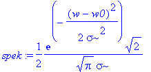 spek := 1/2*exp(-1/2*(w-w0)^2/sigma^2)*2^(1/2)/Pi^(1/2)/sigma