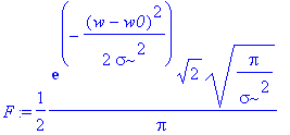 F := 1/2*1/Pi*exp(-1/2*(w-w0)^2/sigma^2)*2^(1/2)*(Pi/sigma^2)^(1/2)