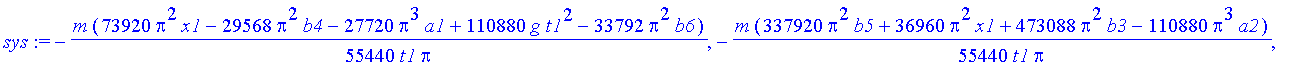 sys := -1/55440*m*(73920*Pi^2*x1-29568*Pi^2*b4-27720*Pi^3*a1+110880*g*t1^2-33792*Pi^2*b6)/t1/Pi, -1/55440*m*(337920*Pi^2*b5+36960*Pi^2*x1+473088*Pi^2*b3-110880*Pi^3*a2)/t1/Pi, -1/55440*m*(-133056*Pi^2*...