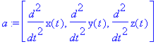 a := [diff(x(t),`$`(t,2)), diff(y(t),`$`(t,2)), diff(z(t),`$`(t,2))]