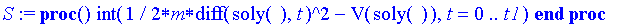 S := proc () int(1/2*m*diff(soly(),t)^2-V(soly()),t = 0 .. t1) end proc