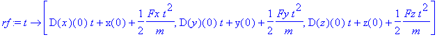 rf := t -> [D(x)(0)*t+x(0)+1/2*Fx*t^2/m, D(y)(0)*t+y(0)+1/2*Fy*t^2/m, D(z)(0)*t+z(0)+1/2*Fz*t^2/m]