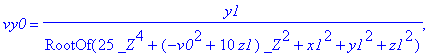 solv := {vz0 = (5*RootOf(25*_Z^4+(-v0^2+10*z1)*_Z^2+x1^2+y1^2+z1^2)^2+z1)/RootOf(25*_Z^4+(-v0^2+10*z1)*_Z^2+x1^2+y1^2+z1^2), vy0 = y1/RootOf(25*_Z^4+(-v0^2+10*z1)*_Z^2+x1^2+y1^2+z1^2), vx0 = x1/RootOf(...