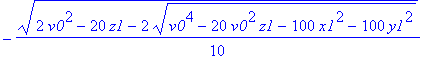 1/10*(2*v0^2-20*z1+2*(v0^4-20*v0^2*z1-100*x1^2-100*y1^2)^(1/2))^(1/2), -1/10*(2*v0^2-20*z1+2*(v0^4-20*v0^2*z1-100*x1^2-100*y1^2)^(1/2))^(1/2), 1/10*(2*v0^2-20*z1-2*(v0^4-20*v0^2*z1-100*x1^2-100*y1^2)^(...