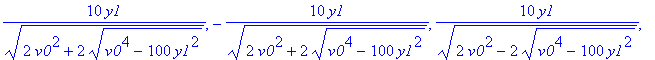 10*y1/(2*v0^2+2*(v0^4-100*y1^2)^(1/2))^(1/2), -10*y1/(2*v0^2+2*(v0^4-100*y1^2)^(1/2))^(1/2), 10*y1/(2*v0^2-2*(v0^4-100*y1^2)^(1/2))^(1/2), -10*y1/(2*v0^2-2*(v0^4-100*y1^2)^(1/2))^(1/2)