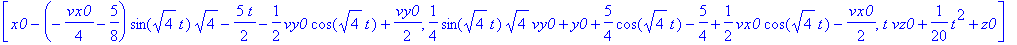 [x0-(-1/4*vx0-5/8)*sin(4^(1/2)*t)*4^(1/2)-5/2*t-1/2*vy0*cos(4^(1/2)*t)+1/2*vy0, 1/4*sin(4^(1/2)*t)*4^(1/2)*vy0+y0+5/4*cos(4^(1/2)*t)-5/4+1/2*vx0*cos(4^(1/2)*t)-1/2*vx0, t*vz0+1/20*t^2+z0]