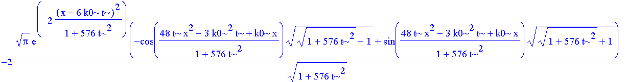-2*Pi^(1/2)*exp(-2*(x-6*k0*t)^2/(1+576*t^2))*(-cos((48*t*x^2-3*k0^2*t+k0*x)/(1+576*t^2))*((1+576*t^2)^(1/2)-1)^(1/2)+sin((48*t*x^2-3*k0^2*t+k0*x)/(1+576*t^2))*((1+576*t^2)^(1/2)+1)^(1/2))/(1+576*t^2)^(...