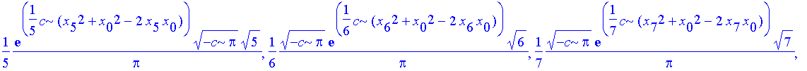 -1/2*exp(1/2*c*(x[2]^2+x[0]^2-2*x[2]*x[0]))*c/Pi^(1/2)*2^(1/2)/(-c)^(1/2), -1/3*1/Pi^(1/2)*exp(1/3*c*(x[3]^2+x[0]^2-2*x[3]*x[0]))*c*3^(1/2)/(-c)^(1/2), -1/2*1/Pi^(1/2)*exp(1/4*c*(x[4]^2+x[0]^2-2*x[4]*x...