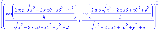 ((1/((x^2-2*x*x0+x0^2+y^2)^(1/2)+d)*cos(2*Pi/h*p*(x^2-2*x*x0+x0^2+y^2)^(1/2))+1/((x^2+2*x*x0+x0^2+y^2)^(1/2)+d)*cos(2*Pi/h*p*(x^2+2*x*x0+x0^2+y^2)^(1/2)))^2+(1/((x^2-2*x*x0+x0^2+y^2)^(1/2)+d)*sin(2*Pi/...