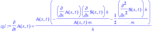 igl := diff(A(x,t),t) = A(x,t)/h*(-1/A(x,t)/m*diff(A(x,t),x)*diff(S(x,t),x)*h-1/2*1/m*diff(S(x,t),`$`(x,2))*h)