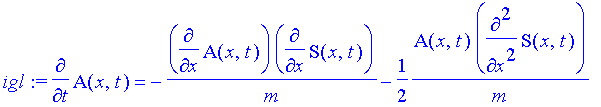 igl := diff(A(x,t),t) = -1/m*diff(A(x,t),x)*diff(S(x,t),x)-1/2*A(x,t)/m*diff(S(x,t),`$`(x,2))