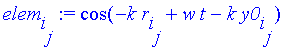 elem[i][j] := cos(-k*r[i][j]+w*t-k*y0[i][j])