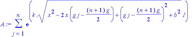A := sum(exp(k*(x^2-2*x*(g*j-1/2*(n+1)*g)+(g*j-1/2*(n+1)*g)^2+b^2)^(1/2)*I),j = 1 .. n)