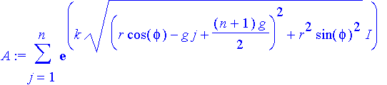 A := sum(exp(k*((r*cos(phi)-g*j+1/2*(n+1)*g)^2+r^2*sin(phi)^2)^(1/2)*I),j = 1 .. n)