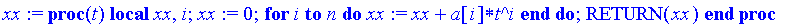 xx := proc (t) local xx, i; xx := 0; for i to n do xx := xx+a[i]*t^i end do; RETURN(xx) end proc