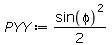 Typesetting:-mprintslash([PYY := `+`(`*`(`/`(1, 2), `*`(`^`(sin(phi), 2))))], [`+`(`*`(`/`(1, 2), `*`(`^`(sin(phi), 2))))])