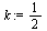 `assign`(k, `/`(1, 2))