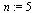 `assign`(n, 5)