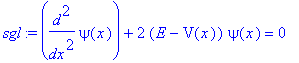 sgl := diff(psi(x),`$`(x,2))+2*(E-V(x))*psi(x) = 0