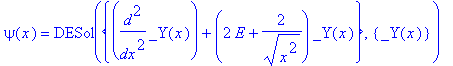 psi(x) = DESol({diff(_Y(x),`$`(x,2))+(2*E+2/(x^2)^(1/2))*_Y(x)},{_Y(x)})