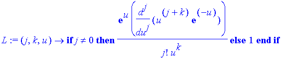 L := (j, k, u) -> if j <> 0 then 1/j!*exp(u)/(u^k)*diff(u^(j+k)*exp(-u),`$`(u,j)) else 1 end if