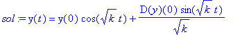 sol := y(t) = y(0)*cos(k^(1/2)*t)+D(y)(0)/k^(1/2)*sin(k^(1/2)*t)