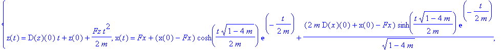 {z(t) = D(z)(0)*t+z(0)+1/2*Fz*t^2/m, x(t) = Fx+(x(0)-Fx)*cosh(1/2*t/m*(1-4*m)^(1/2))*exp(-1/2*t/m)+(2*m*D(x)(0)+x(0)-Fx)/(1-4*m)^(1/2)*sinh(1/2*t/m*(1-4*m)^(1/2))*exp(-1/2*t/m), y(t) = D(y)(0)*t+y(0)+1...